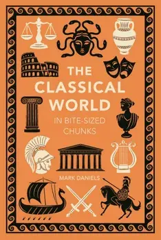 The Classical World in Bite-sized Chunks, Hardback/Mark Daniels