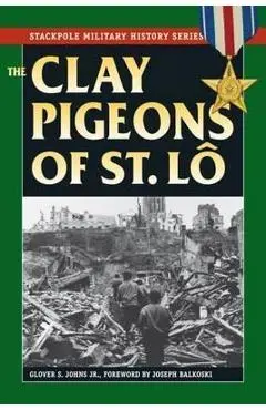 The Clay Pigeons of St. Lo - Joseph Balkoski