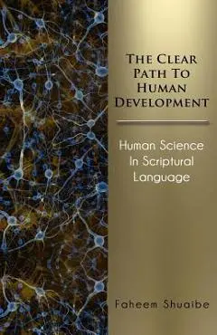 The Clear Path to Human Development: Human Science in Scriptural Language - Faheem Shuaibe