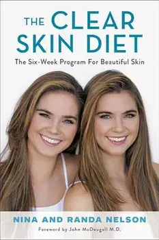 The Clear Skin Diet: The Six-Week Program for Beautiful Skin: Foreword by John McDougall MD, Hardcover/Nina Nelson