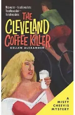 The Cleveland Coffee Killer: A Misty Cheevis Mystery - Kellen Alexander