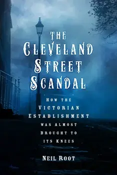 The Cleveland Street Scandal. How the Victorian Establishment was Almost Brought to its Knees, Hardback/Neil Root