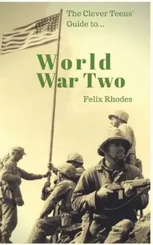 The Clever Teens' Guide to World War Two, Paperback/Felix Rhodes