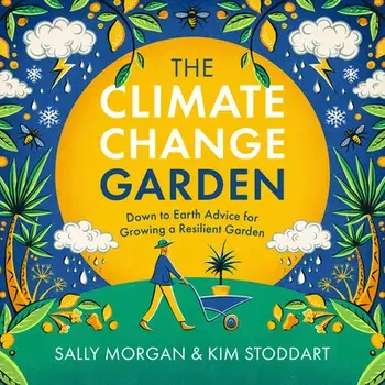 The Climate Change Garden, UPDATED EDITION. Down to Earth Advice for Growing a Resilient Garden, Paperback/Kim Stoddart