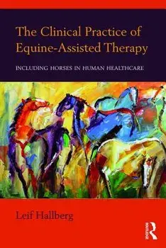 The Clinical Practice of Equine-Assisted Therapy: Including Horses in Human Healthcare, Paperback/Leif Hallberg