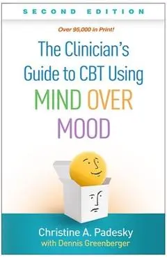 The Clinician's Guide to CBT Using Mind Over Mood, Second Edition - Christine A. Padesky