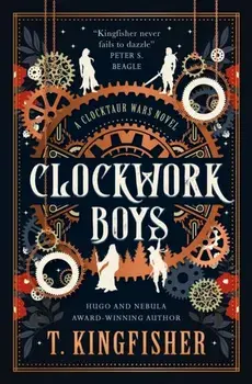 The Clocktaur War Duology - Clockwork Boys, Hardback/T. Kingfisher