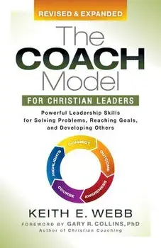 The Coach Model for Christian Leaders: Powerful Leadership Skills for Solving Problems, Reaching Goals, and Developing Others, Paperback/Keith E. Webb