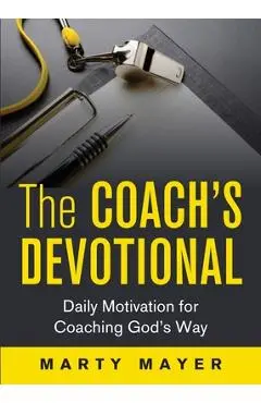 The Coach's Devotional: Daily Motivation for Coaching God's Way - Mayer Marty