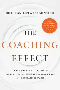 The Coaching Effect: What Great Leaders Do to Increase Sales, Enhance Performance, and Sustain Growth, Hardcover/Bill Eckstrom