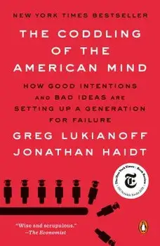 The Coddling of the American Mind: How Good Intentions and Bad Ideas Are Setting Up a Generation for Failure, Paperback/Greg Lukianoff