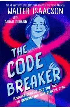 The Code Breaker -- Young Readers Edition: Jennifer Doudna and the Race to Understand Our Genetic Code - Walter Isaacson