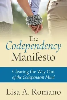 The Codependency Manifesto: Clearing the Way Out of the Codependent Mind, Paperback/Lisa A. Romano