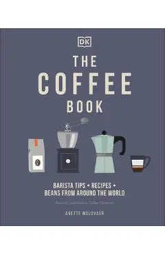 The Coffee Book: Barista Tips * Recipes * Beans from Around the World - Anette Moldvaer