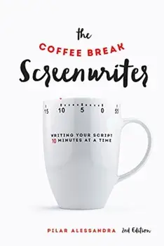 The Coffee Break Screenwriter: Writing Your Script Ten Minutes at a Time, Paperback/Pilar Alessandra