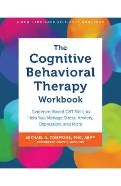 The Cognitive Behavioral Therapy Workbook: Evidence-Based CBT Skills to Help You Manage Stress, Anxiety, Depression, and More - Michael A. Tompkins