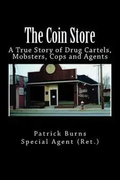 The Coin Store: A True Story of Drug Cartels, Mobsters, Cops and Agents, Paperback/Special Agent (Ret ). Patrick Burns
