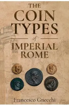 The Coin Types of Imperial Rome: With 28 Plates and 2 Synoptical Tables - Francesco Gnecchi