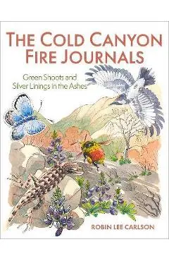 The Cold Canyon Fire Journals: Green Shoots and Silver Linings in the Ashes - Robin Lee Carlson