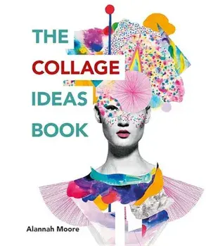 The Collage Ideas Book, Paperback/Alannah Moore