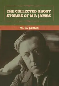 The Collected Ghost Stories of M. R. James, Hardcover/M. R. James