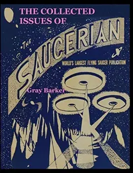 The Collected Issues of The Saucerian: World's Largest Flying Saucer Publication, Paperback/Gray Barker