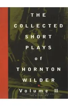 The Collected Short Plays of Thornton Wilder, Volume II - Thornton Wilder