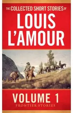 The Collected Short Stories of Louis l'Amour, Volume 1: Frontier Stories - Louis L'amour