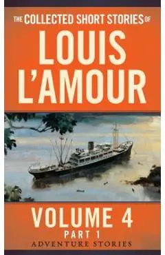 The Collected Short Stories of Louis l'Amour, Volume 4, Part 1: Adventure Stories - Louis L'amour