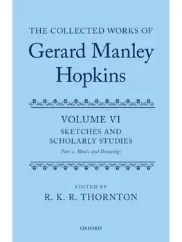The Collected Works of Gerard Manley Hopkins. Volume VI: Sketches and Scholarly Studies, Part II: Musical Settings and Sketches, Hardback/***