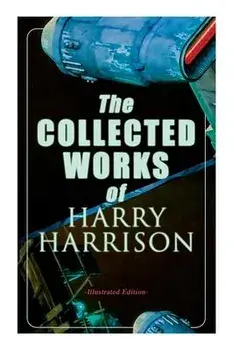 The Collected Works of Harry Harrison (Illustrated Edition): Deathworld, The Stainless Steel Rat, Planet of the Damned, The Misplaced Battleship/Harry Harrison