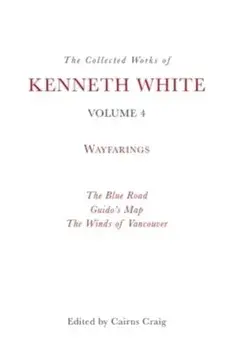 The Collected Works of Kenneth White, Volume 4. Waybooks, Hardback/Kenneth White