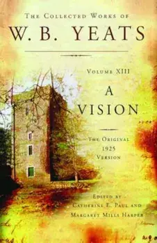 The Collected Works of W.B. Yeats Volume XIII: A Vision: The Original 1925 Version, Paperback/William Butler Yeats