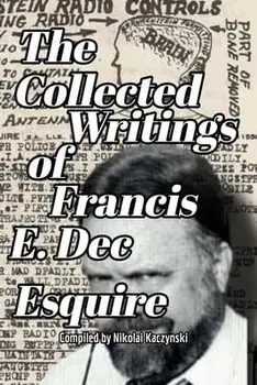 The Collected Writings of Francis E. Dec Esquire, Paperback/Nikolai Kaczynski