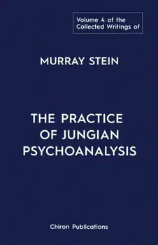 The Collected Writings of Murray Stein: Volume 4: The Practice of Jungian Psychoanalysis, Paperback/Murray Stein