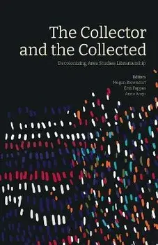 The Collector and the Collected: Decolonizing Area Studies Librarianship, Paperback/Megan Browndorf