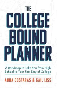 The College Bound Planner: A Roadmap to Take You from High School to Your First Day of College (Time Management, Goal Setting for Teens)/Anna Costaras