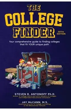 The College Finder: Your comprehensive guide to finding colleges that fit YOUR unique path - Steven R. Antonoff
