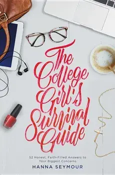 The College Girl's Survival Guide: 52 Honest, Faith-Filled Answers to Your Biggest Concerns, Paperback/Hanna Seymour