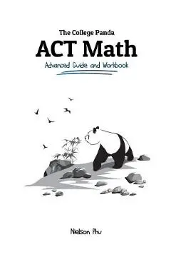The College Panda's ACT Math: Advanced Guide and Workbook - Nielson Phu