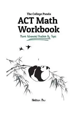 The College Panda's ACT Math Workbook: More Advanced Practice By Topic - Nielson Phu