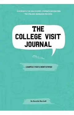 The College Visit Journal: Campus Visits Demystified - Danielle C. Marshall