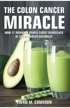 The Colon Cancer Miracle - Ewan M. Cameron