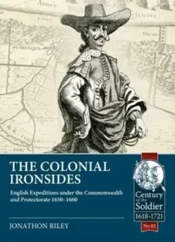The Colonial Ironsides. English Expeditions Under the Commonwealth and Protectorate, 1650 - 1660, Paperback/Jonathon Riley
