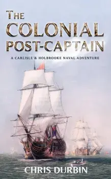 The Colonial Post-Captain: A Carlisle and Holbrooke Naval Adventure, Paperback/Chris Durbin