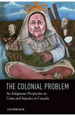 The Colonial Problem: An Indigenous Perspective on Crime and Injustice in Canada - Lisa Monchalin