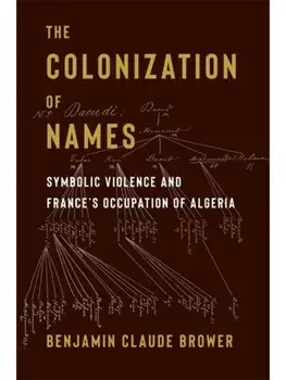 The Colonization of Names. Symbolic Violence and France’s Occupation of Algeria, Paperback/***