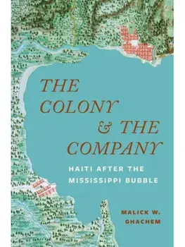 The Colony and the Company. Haiti after the Mississippi Bubble, Hardback/Malick W. Ghachem
