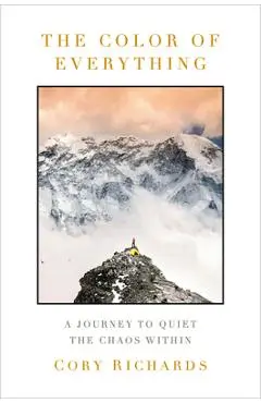 The Color of Everything: A Journey to Quiet the Chaos Within - Cory Richards