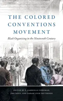 The Colored Conventions Movement: Black Organizing in the Nineteenth Century, Hardcover/P. Gabrielle Foreman